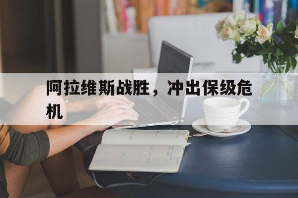 阿拉维斯战胜，冲出保级危机的简单介绍
